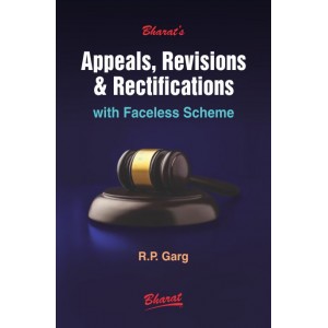 Bharat's Appeals, Revisions & Rectifications with Faceless Scheme by R. P. Garg